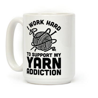 I Work Hard To Support My Yarn Addiction Coffee Mug