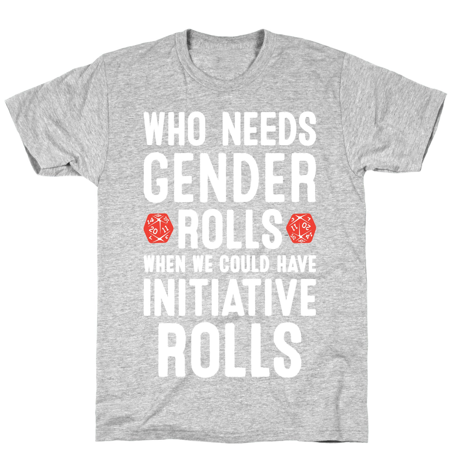 Who Needs Gender Rolls When We Could Have Initiative Rolls T-Shirt