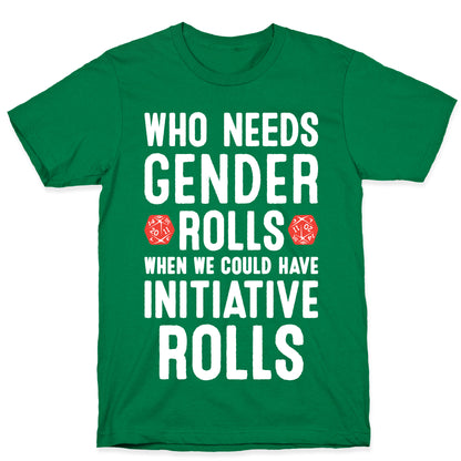 Who Needs Gender Rolls When We Could Have Initiative Rolls T-Shirt
