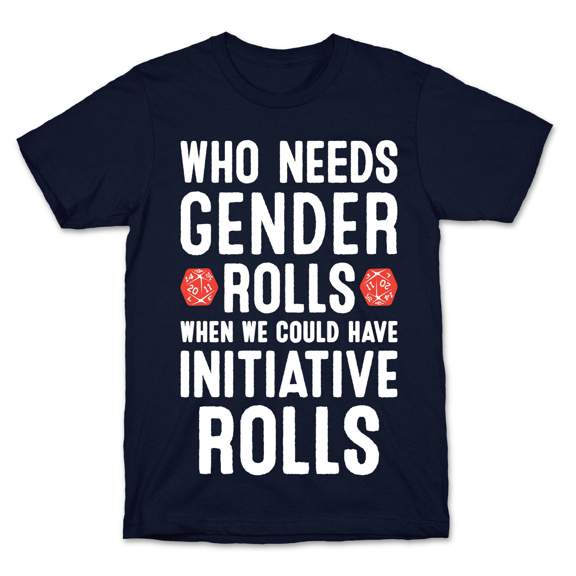 Who Needs Gender Rolls When We Could Have Initiative Rolls T-Shirt