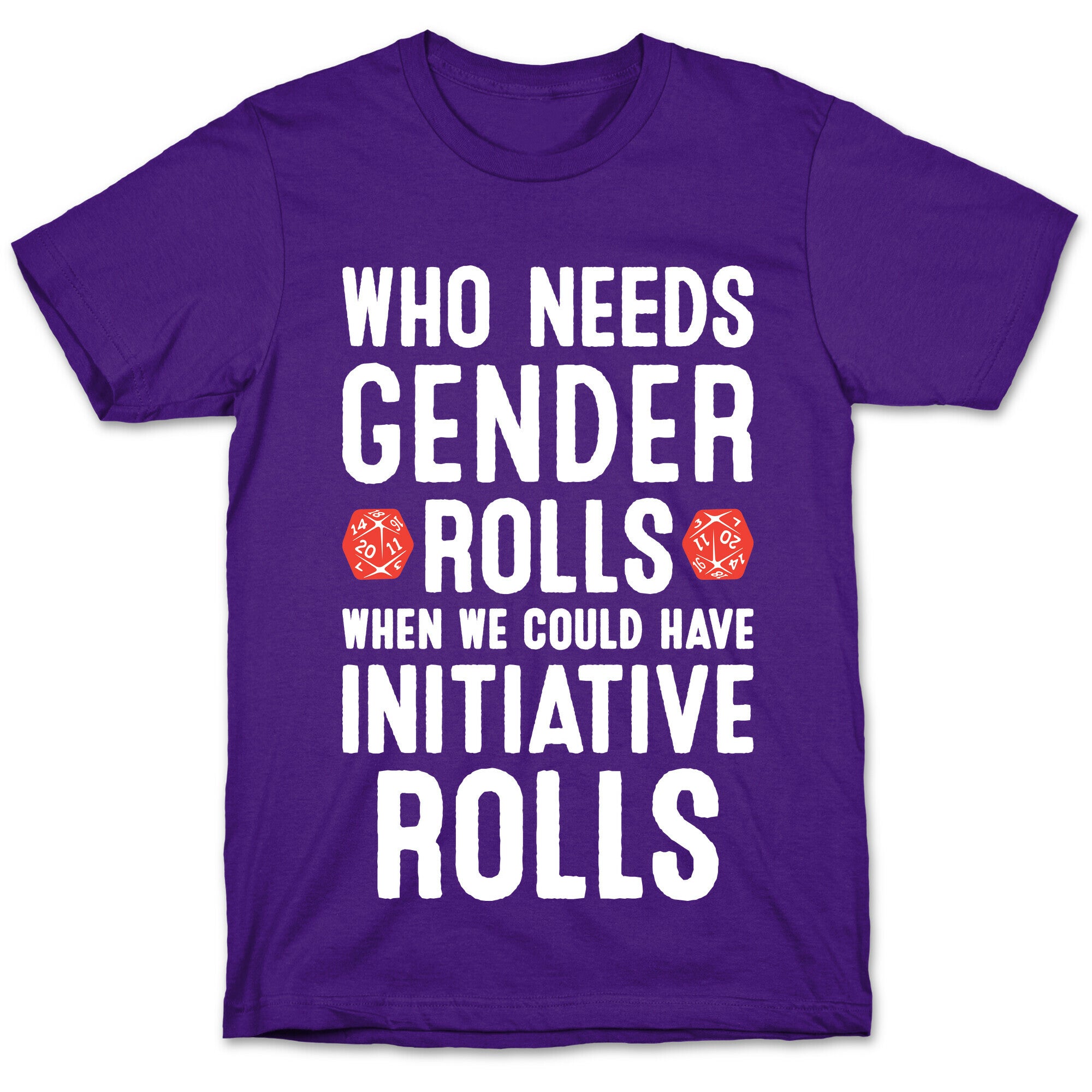 Who Needs Gender Rolls When We Could Have Initiative Rolls T-Shirt