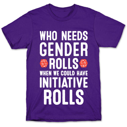 Who Needs Gender Rolls When We Could Have Initiative Rolls T-Shirt