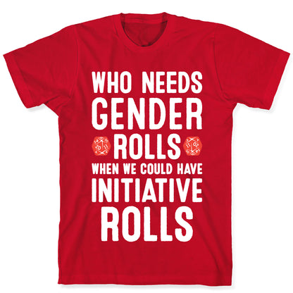 Who Needs Gender Rolls When We Could Have Initiative Rolls T-Shirt