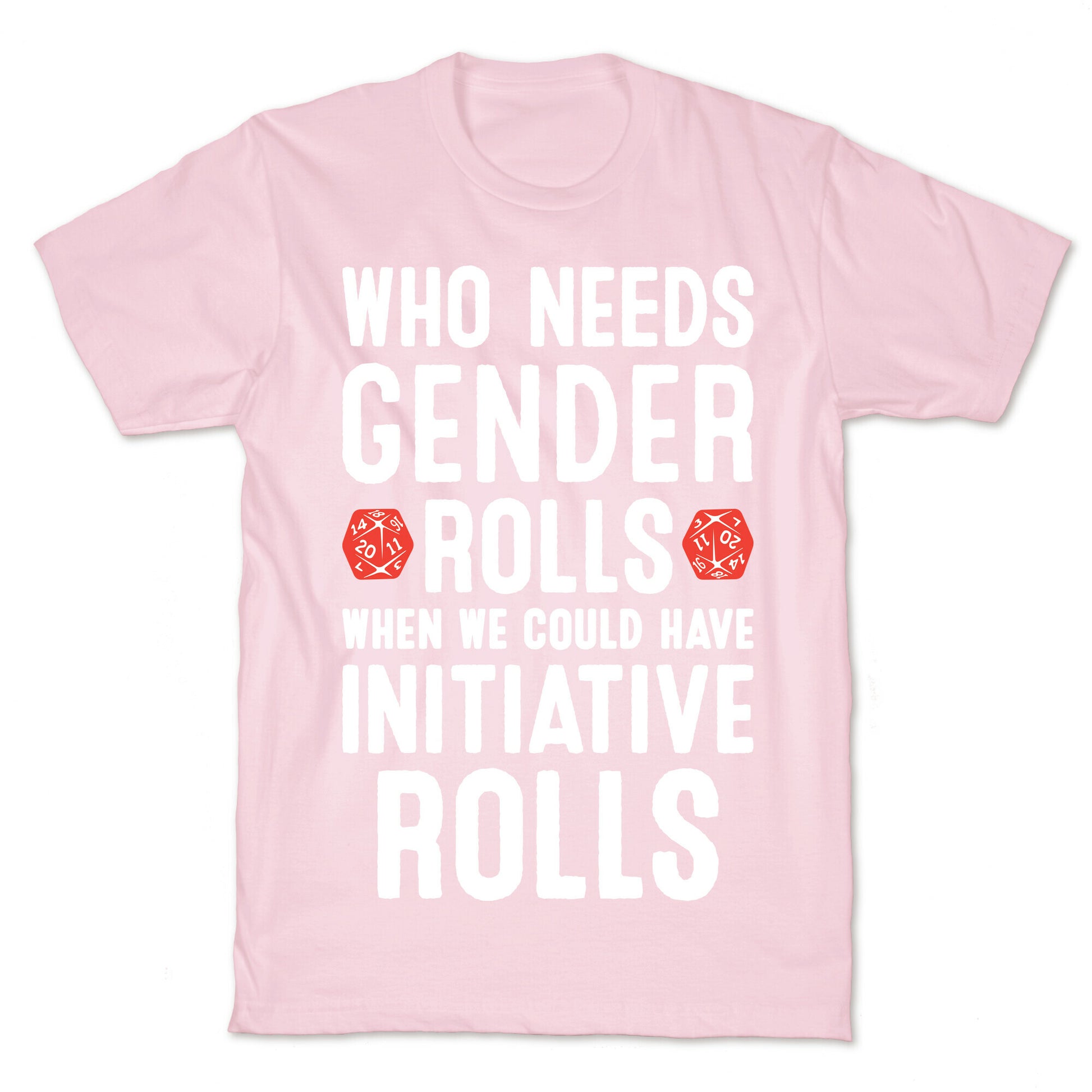 Who Needs Gender Rolls When We Could Have Initiative Rolls T-Shirt
