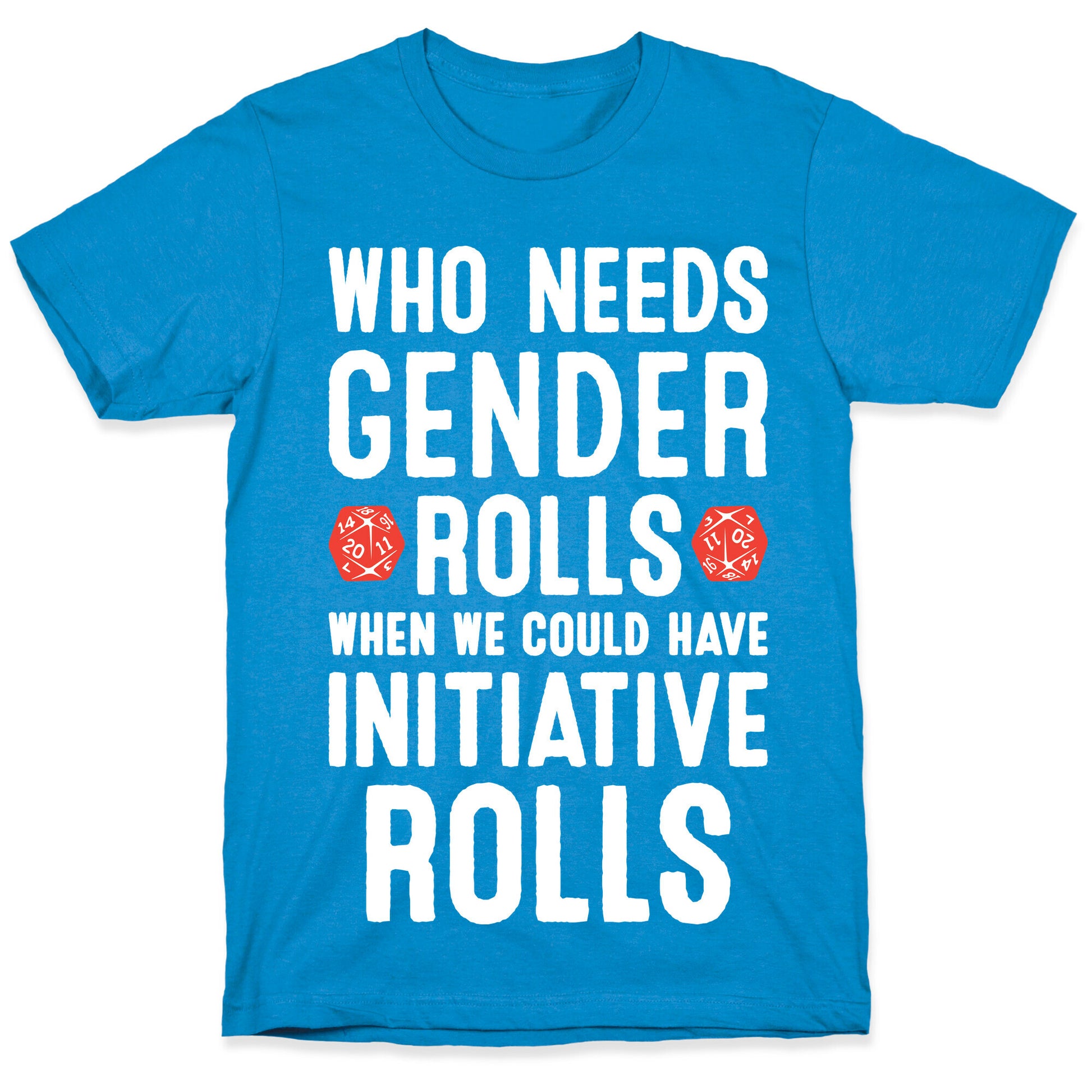Who Needs Gender Rolls When We Could Have Initiative Rolls T-Shirt