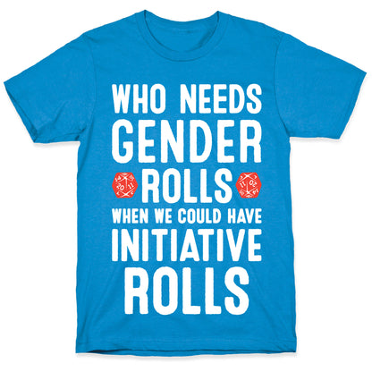 Who Needs Gender Rolls When We Could Have Initiative Rolls T-Shirt