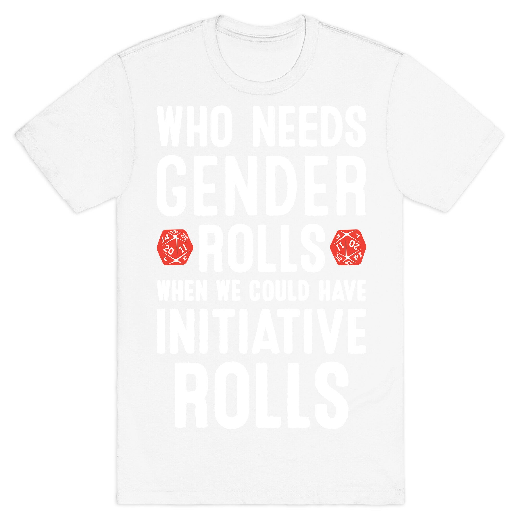 Who Needs Gender Rolls When We Could Have Initiative Rolls T-Shirt