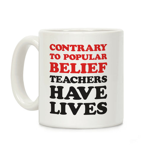 Contrary To Popular Belief, Teachers Have Lives Coffee Mug