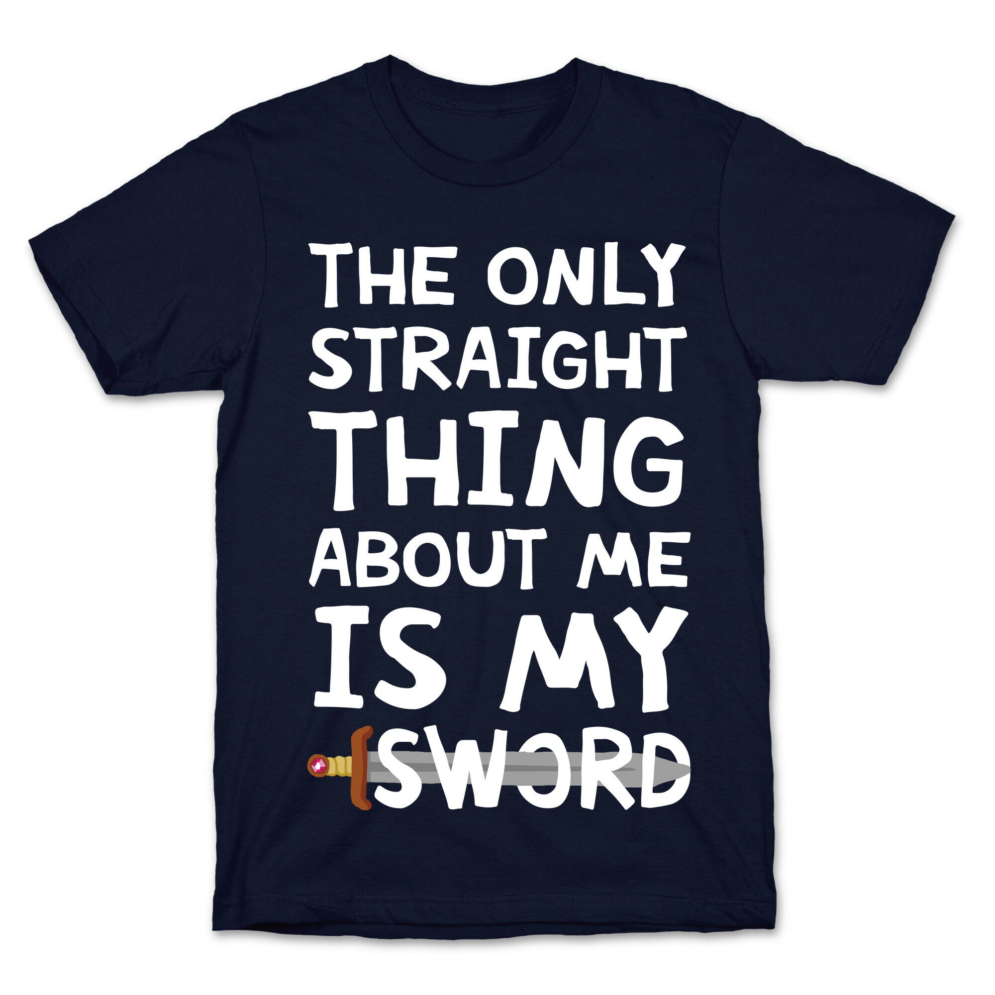 The Only Straight Thing About Me Is My Sword T-Shirt