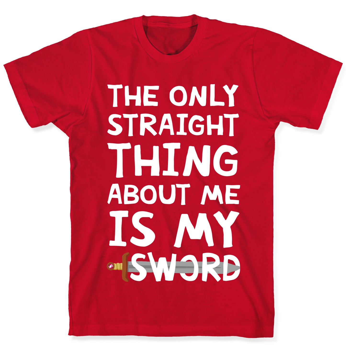 The Only Straight Thing About Me Is My Sword T-Shirt