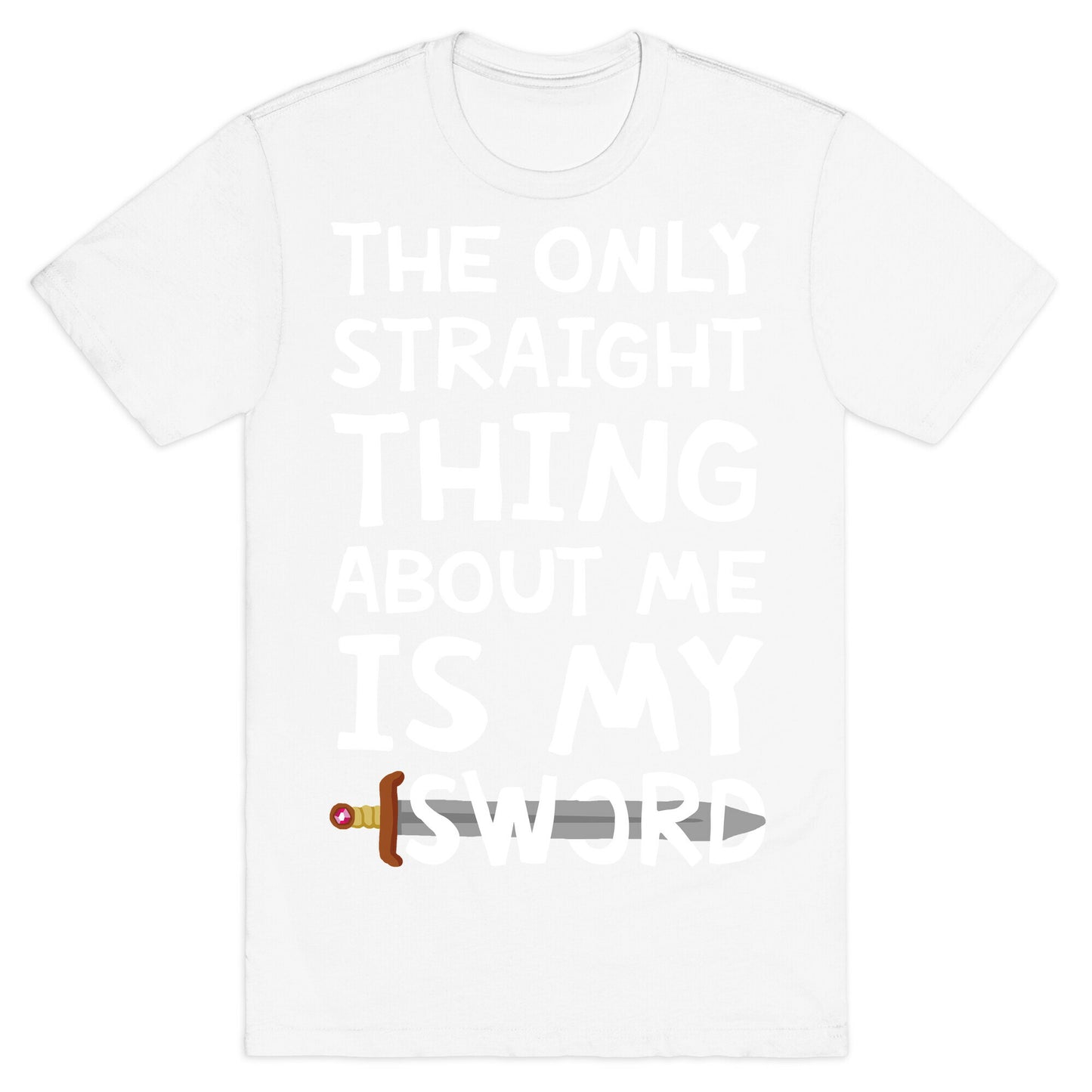 The Only Straight Thing About Me Is My Sword T-Shirt