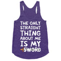 The Only Straight Thing About Me Is My Sword Racerback Tank
