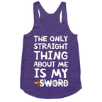 The Only Straight Thing About Me Is My Sword Racerback Tank