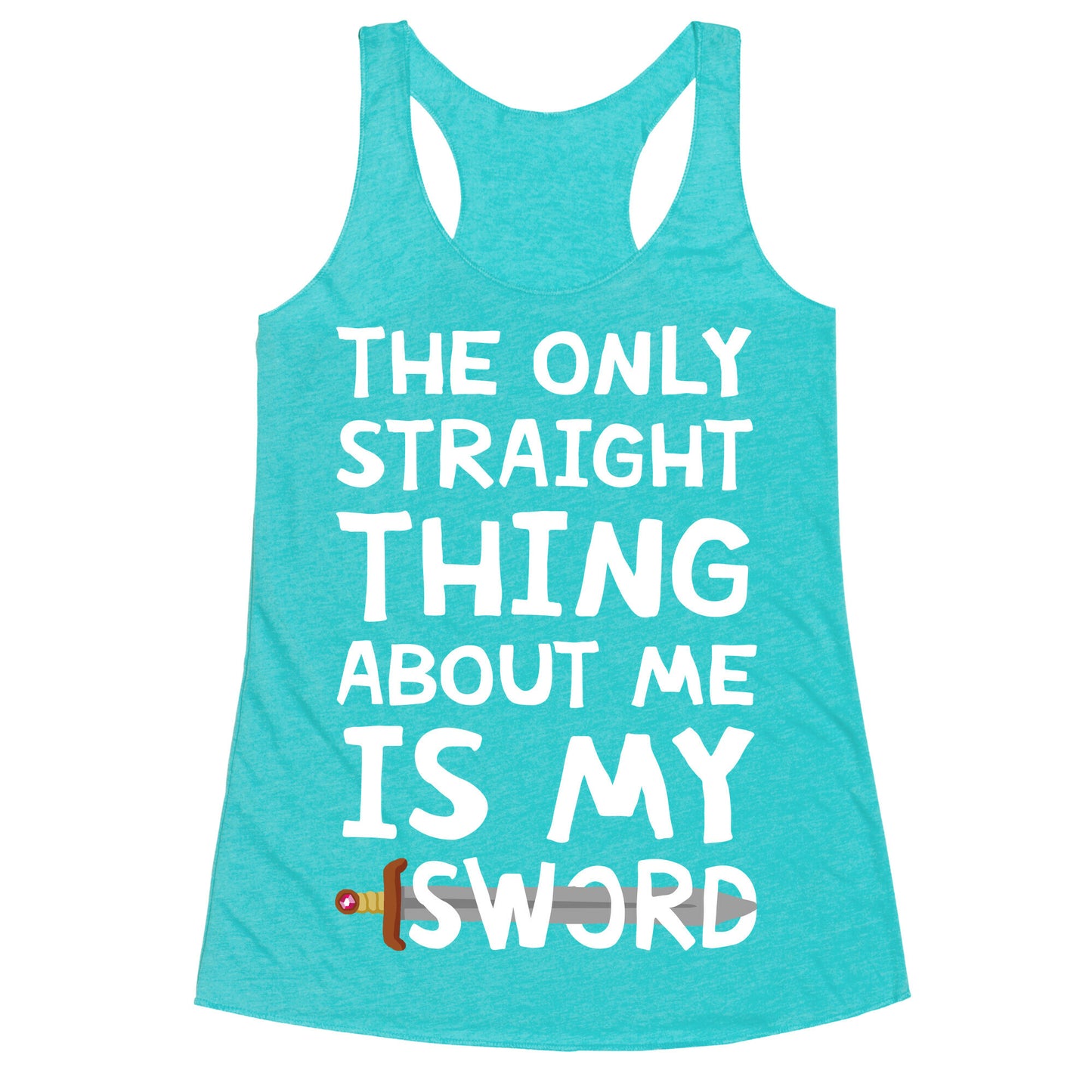 The Only Straight Thing About Me Is My Sword Racerback Tank