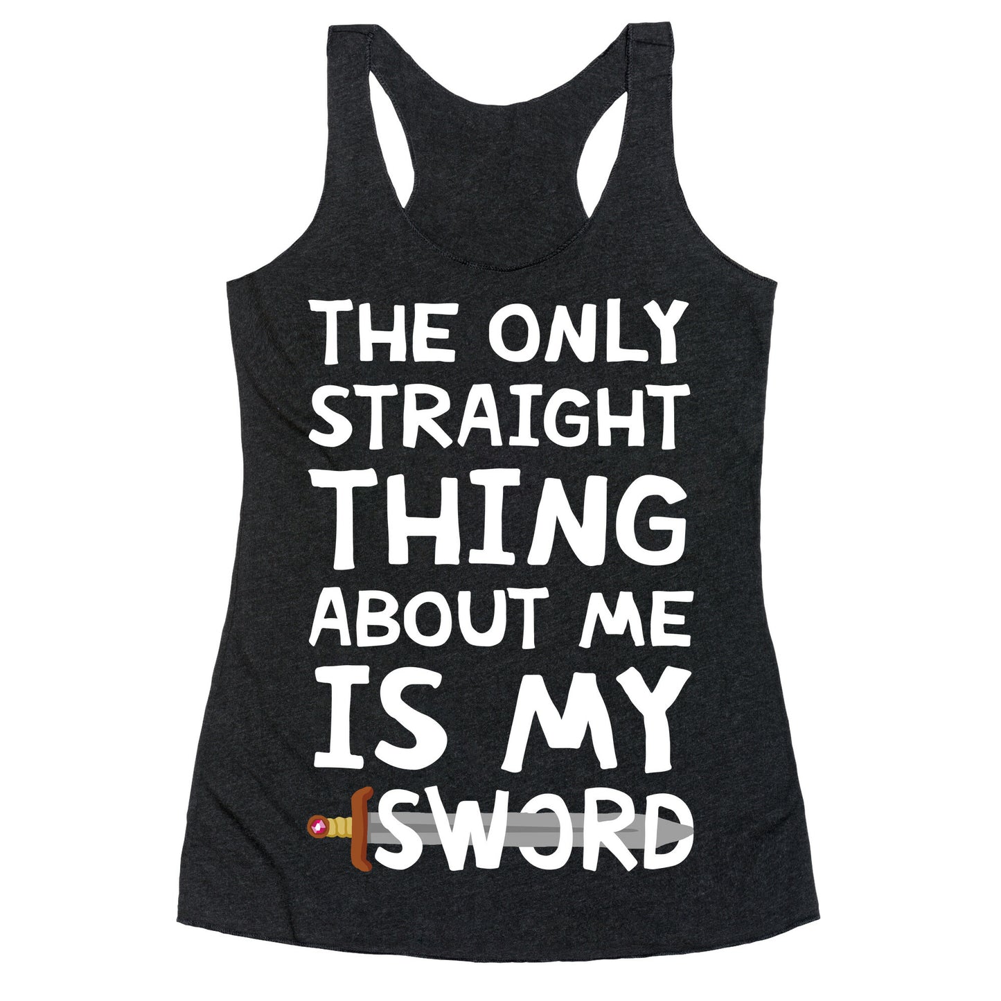 The Only Straight Thing About Me Is My Sword Racerback Tank