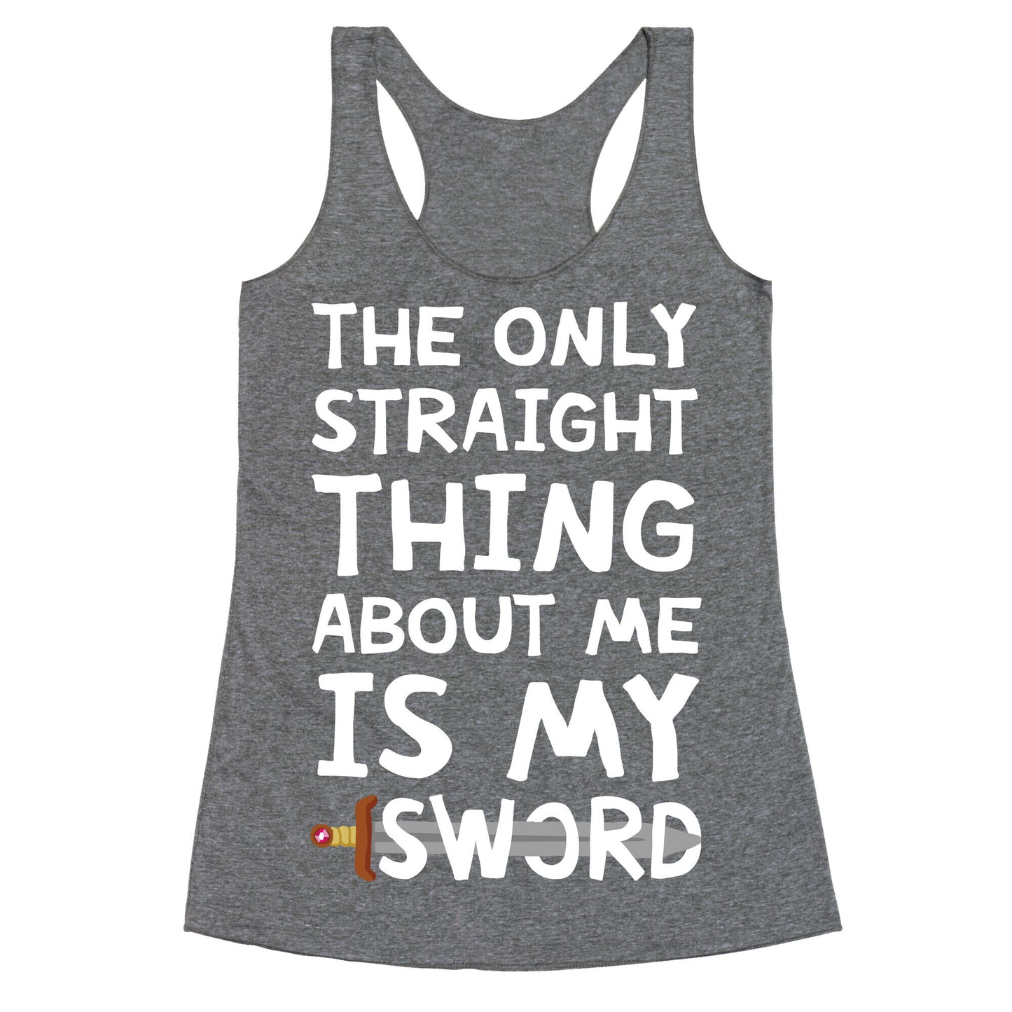 The Only Straight Thing About Me Is My Sword Racerback Tank