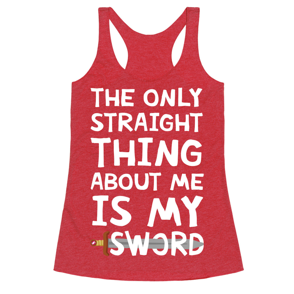 The Only Straight Thing About Me Is My Sword Racerback Tank