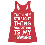 The Only Straight Thing About Me Is My Sword Racerback Tank