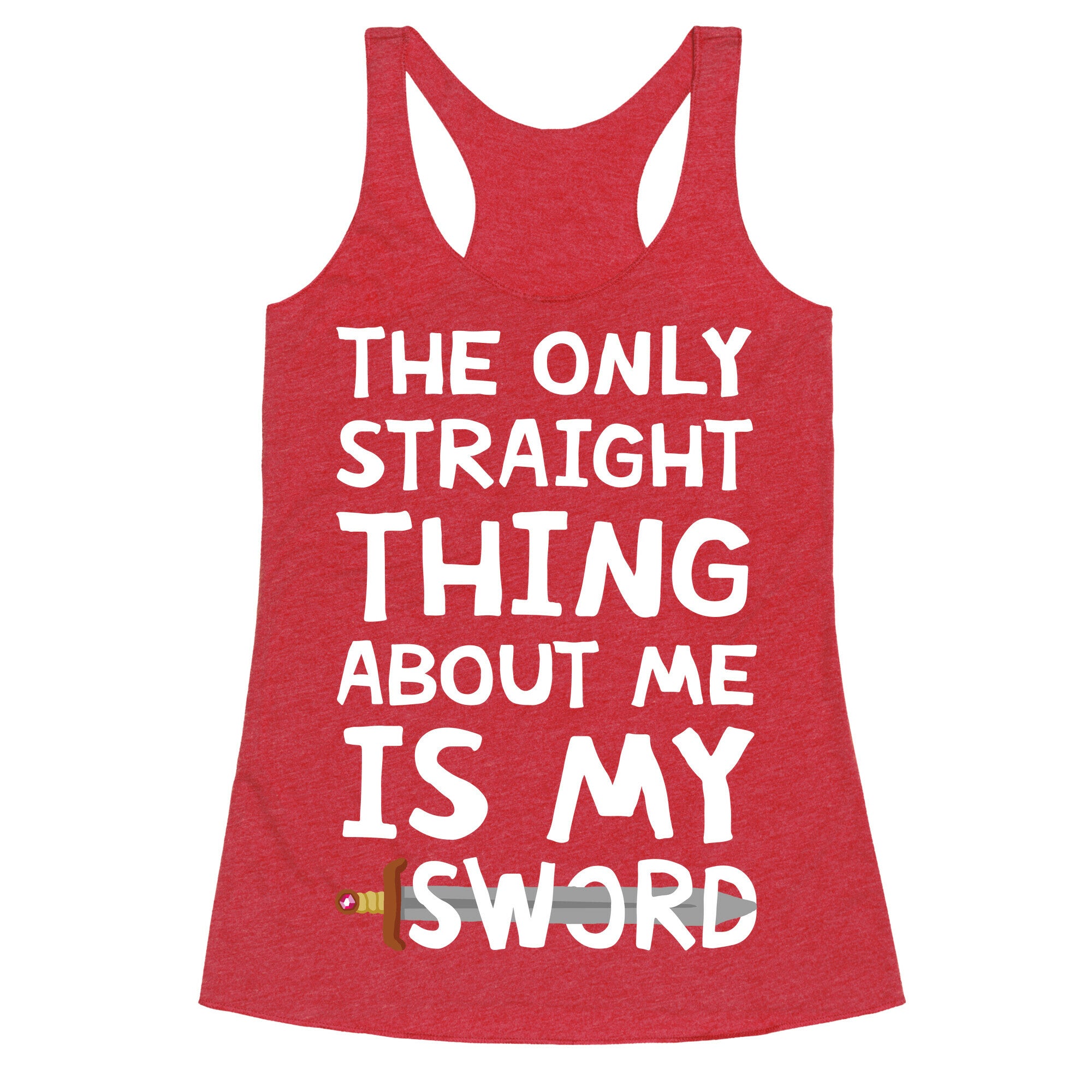 The Only Straight Thing About Me Is My Sword Racerback Tank