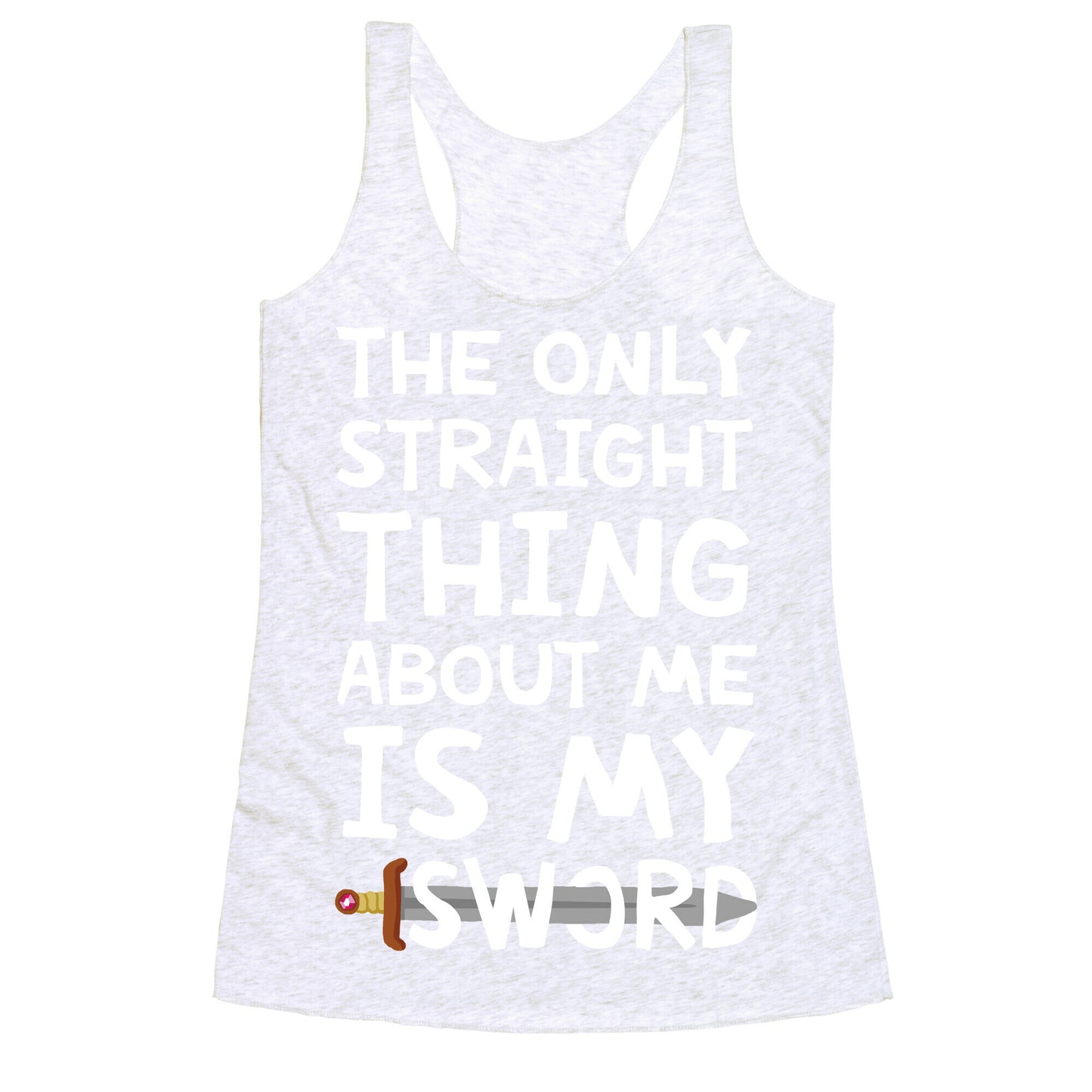 The Only Straight Thing About Me Is My Sword Racerback Tank