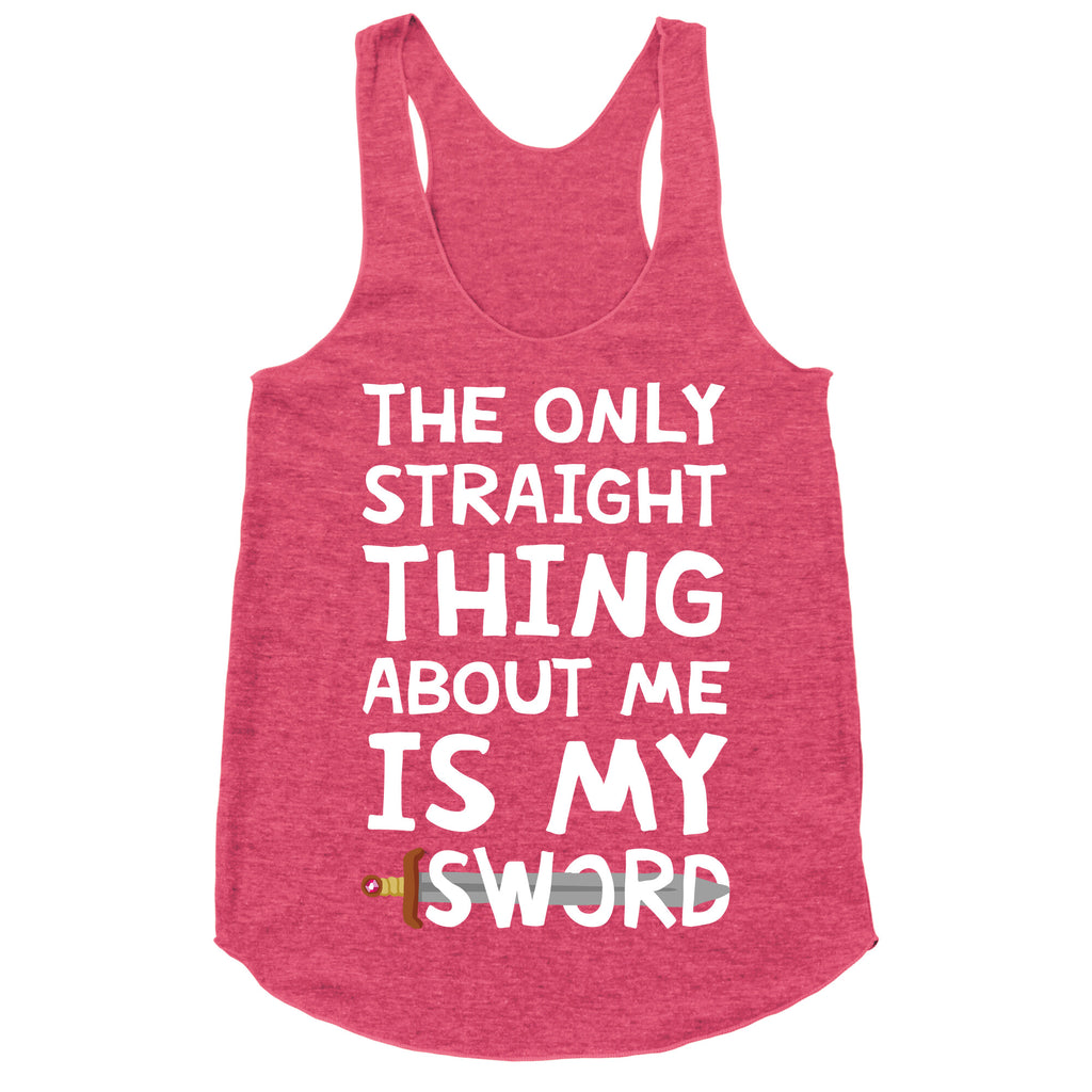 The Only Straight Thing About Me Is My Sword Racerback Tank