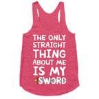 The Only Straight Thing About Me Is My Sword Racerback Tank