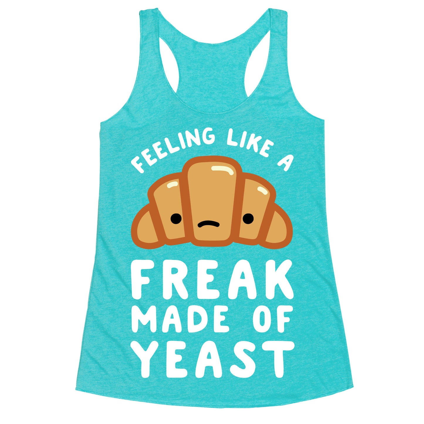 Feeling like a Freak Made of Yeast Racerback Tank