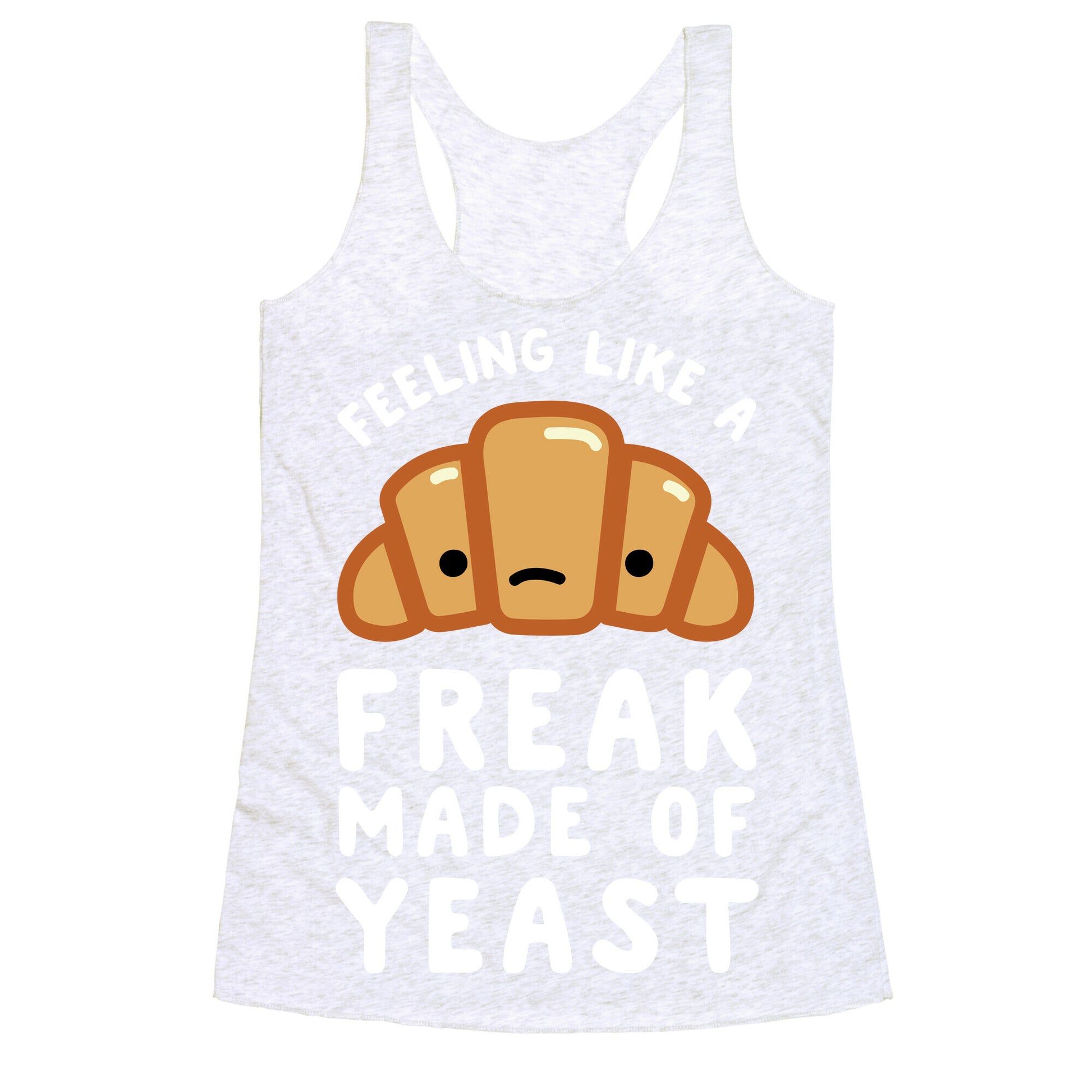 Feeling like a Freak Made of Yeast Racerback Tank