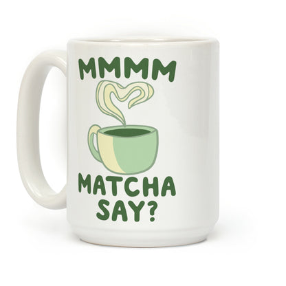 Mmm, Matcha Say? Coffee Mug
