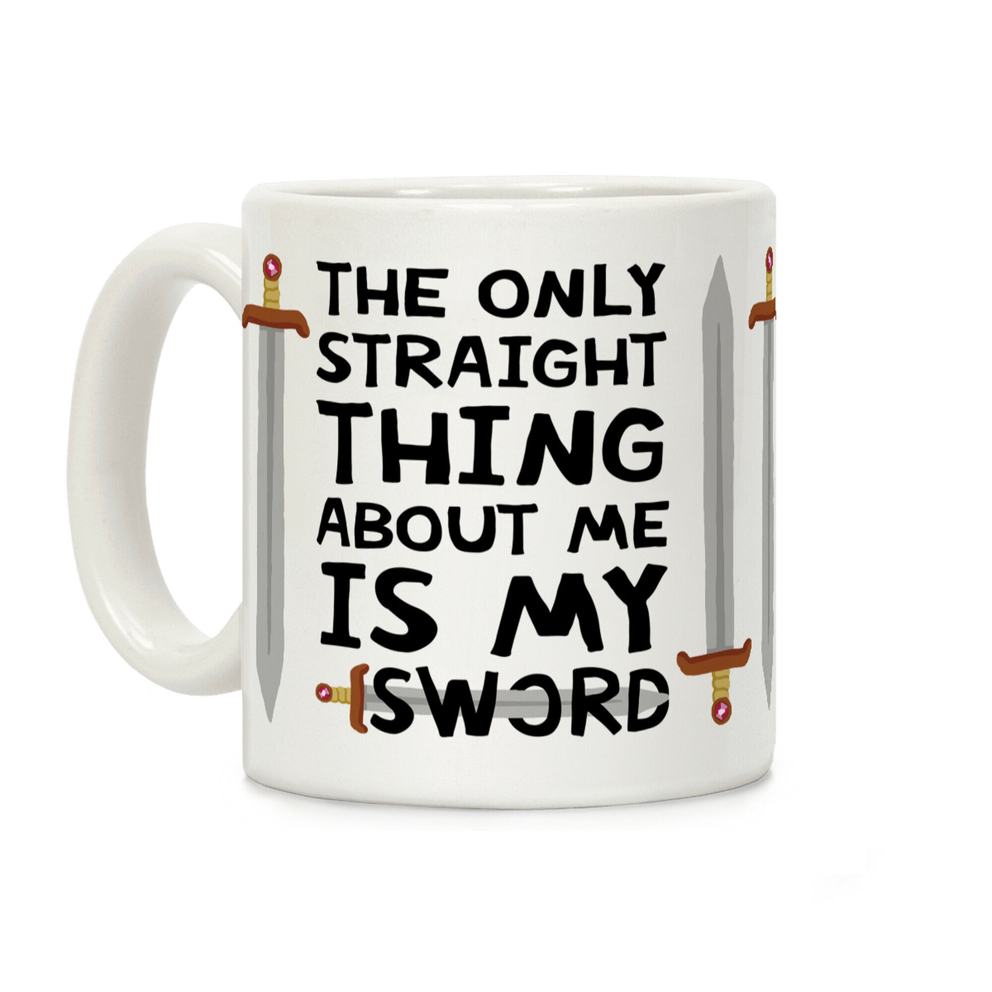 The Only Thing Straight About Me Is My Sword Coffee Mug