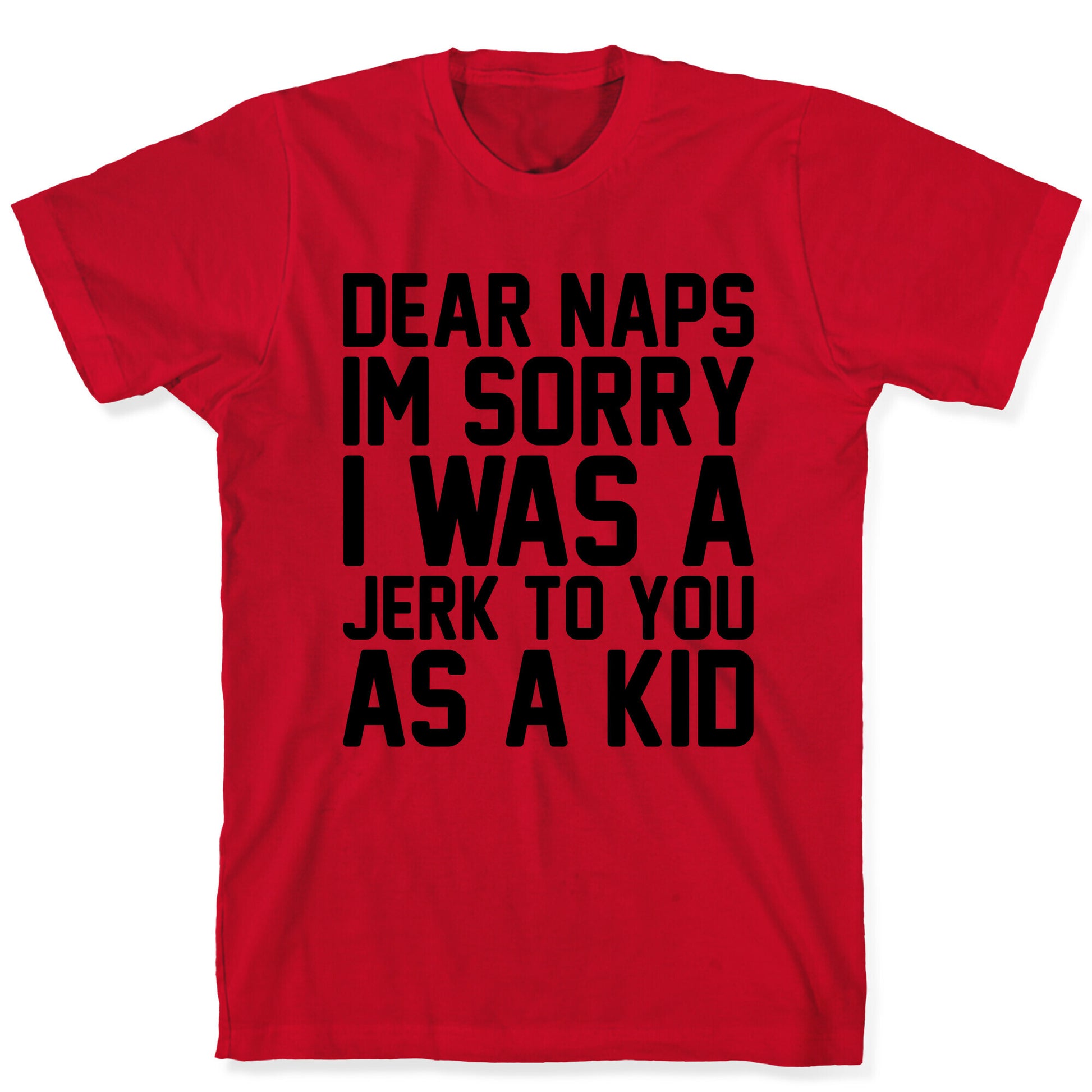 Dear Naps I'm Sorry I Was A Jerk To You As A Kid T-Shirt