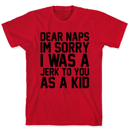 Dear Naps I'm Sorry I Was A Jerk To You As A Kid T-Shirt