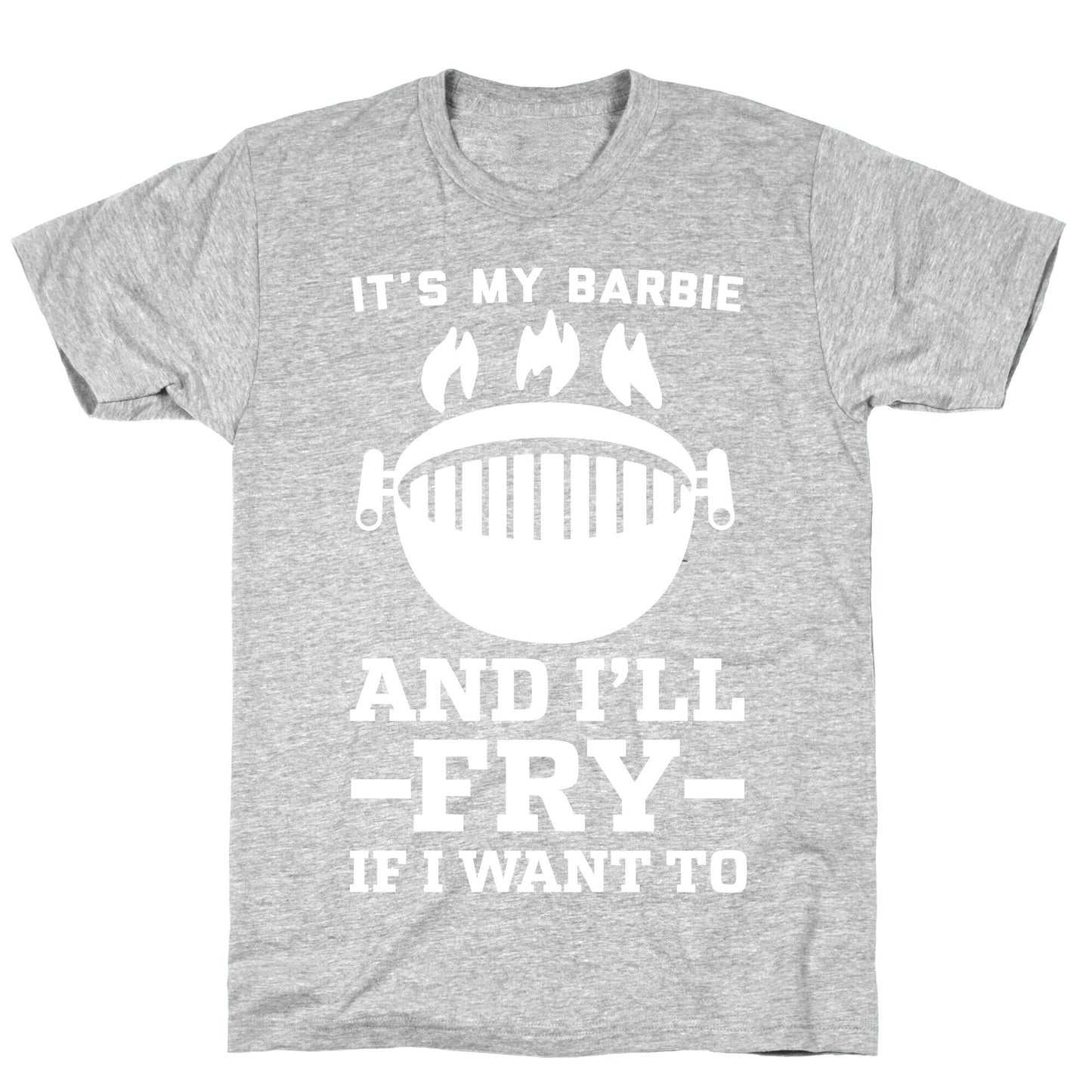 It's My Barbie and I'll Fry if I Want To T-Shirt