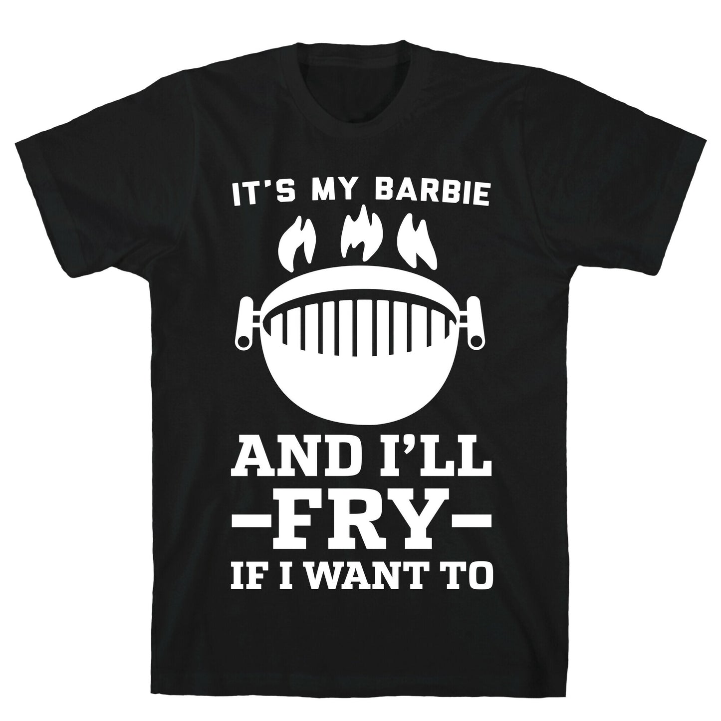 It's My Barbie and I'll Fry if I Want To T-Shirt