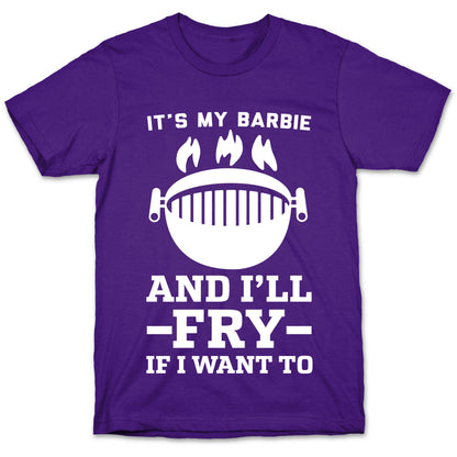 It's My Barbie and I'll Fry if I Want To T-Shirt