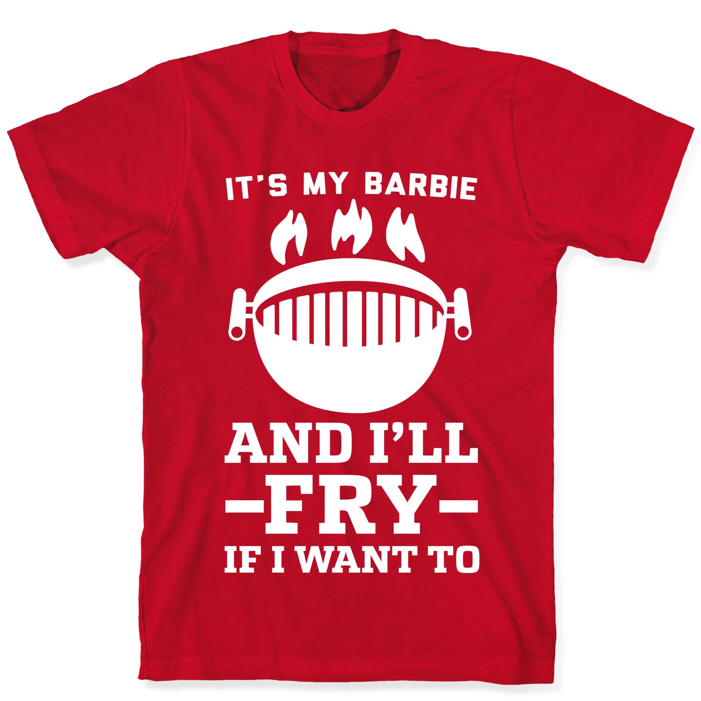 It's My Barbie and I'll Fry if I Want To T-Shirt