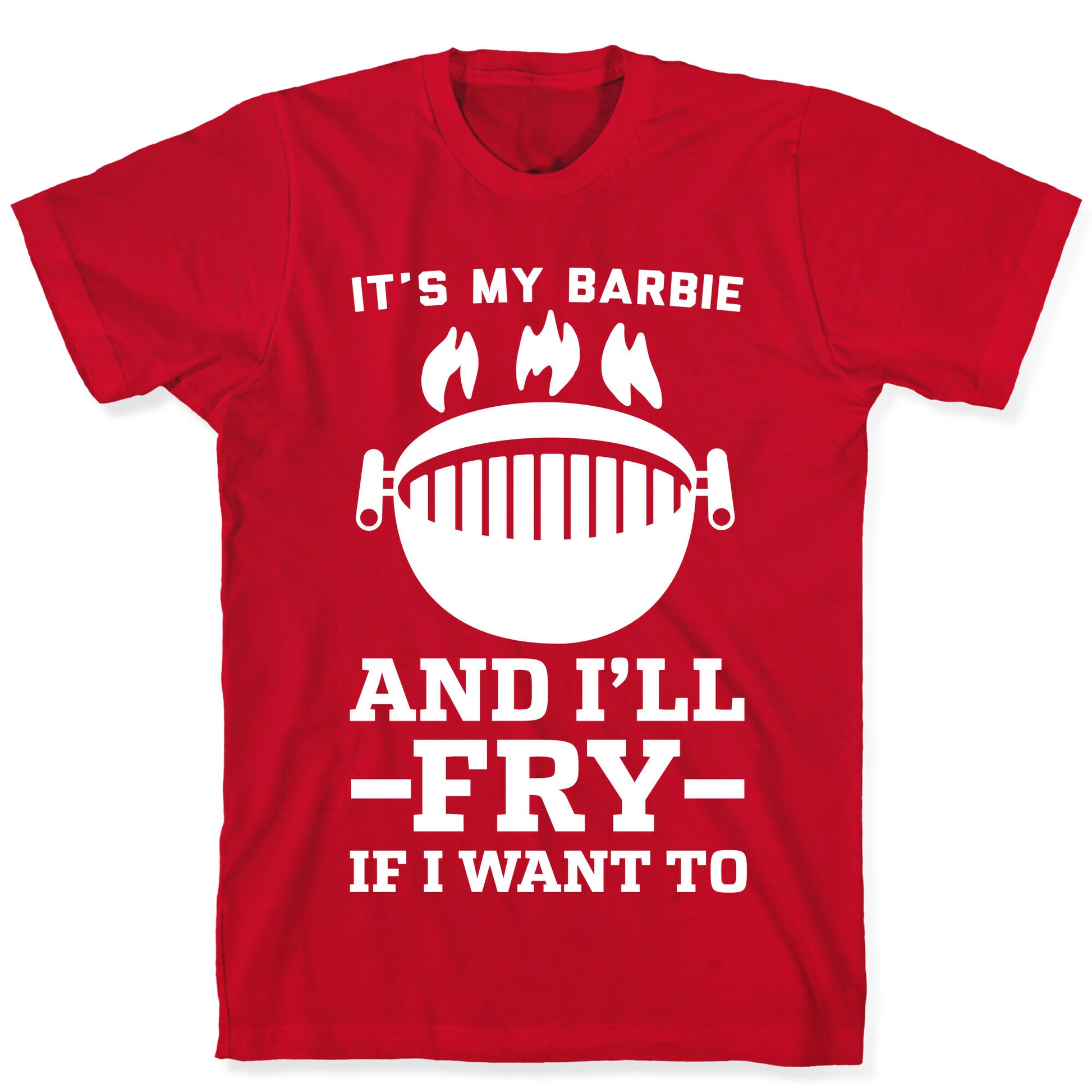 It's My Barbie and I'll Fry if I Want To T-Shirt