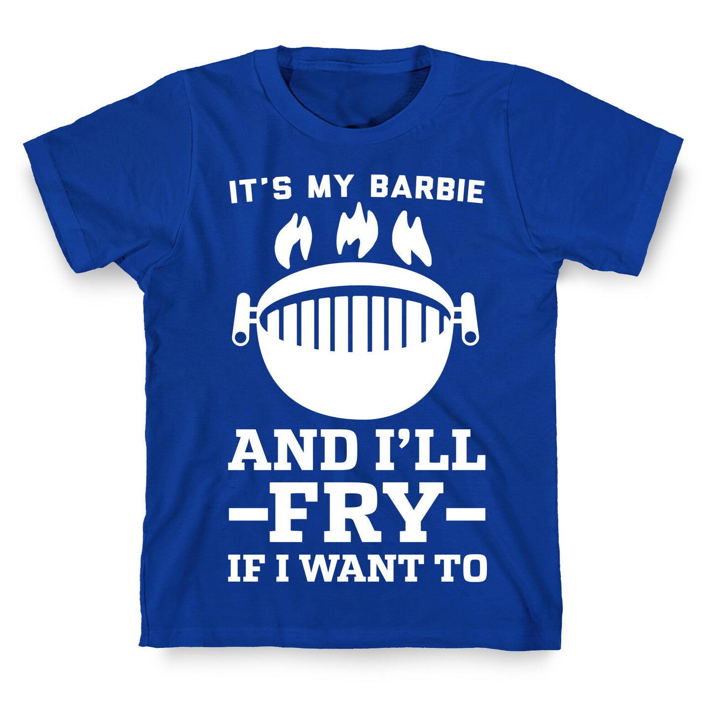 It's My Barbie and I'll Fry if I Want To T-Shirt