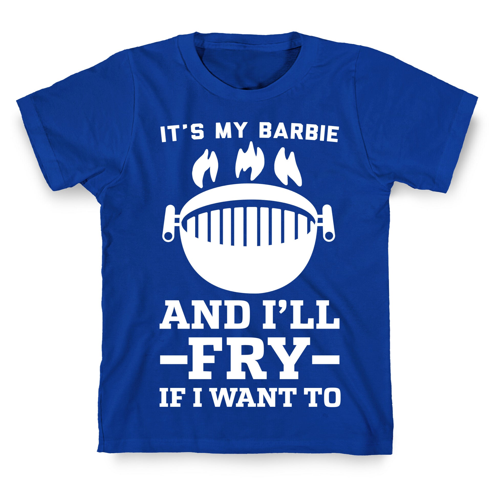 It's My Barbie and I'll Fry if I Want To T-Shirt