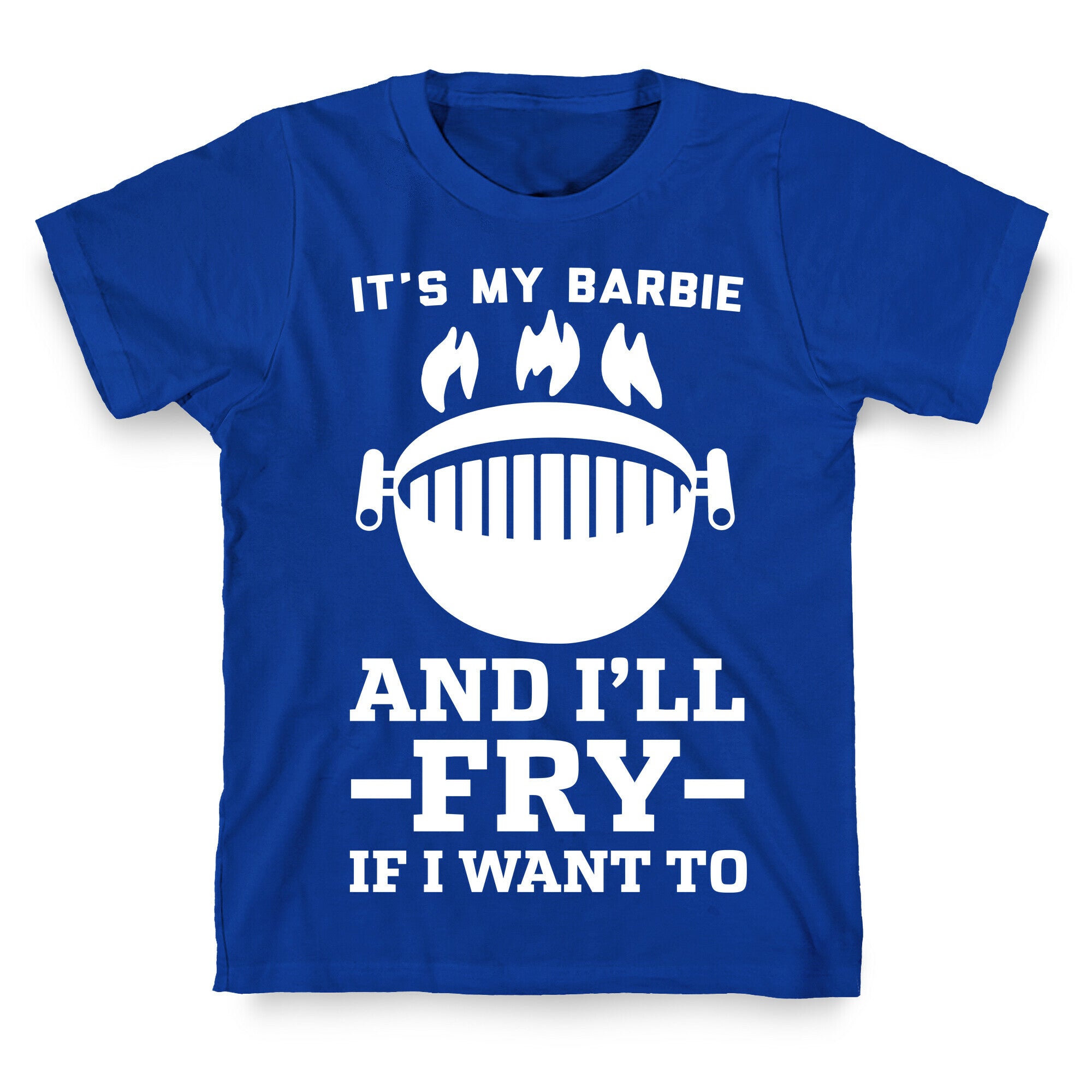 It's My Barbie and I'll Fry if I Want To T-Shirt