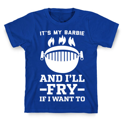 It's My Barbie and I'll Fry if I Want To T-Shirt