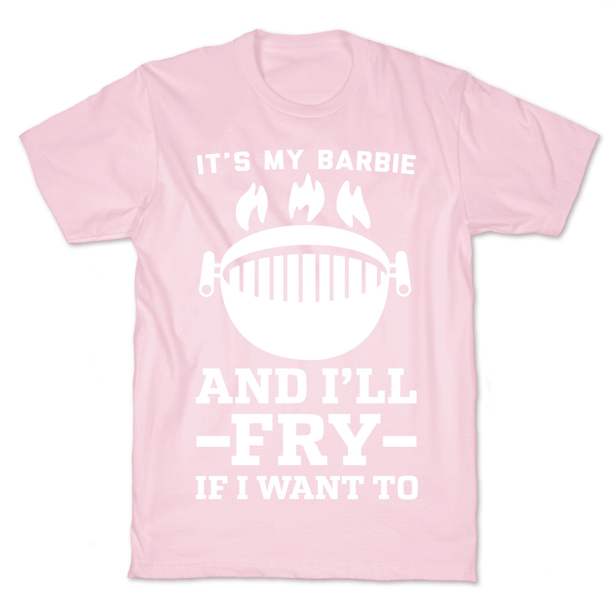 It's My Barbie and I'll Fry if I Want To T-Shirt