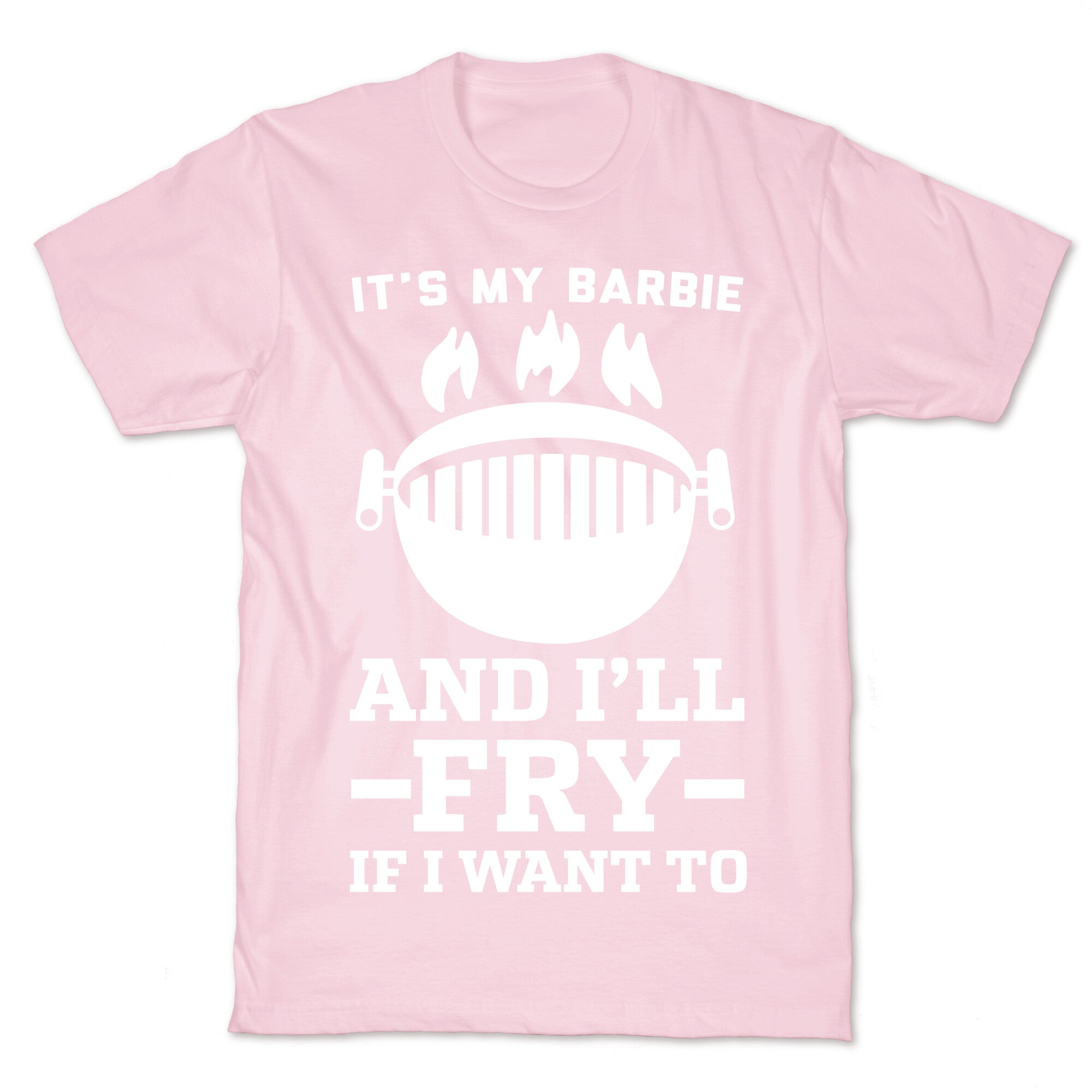It's My Barbie and I'll Fry if I Want To T-Shirt