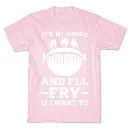 It's My Barbie and I'll Fry if I Want To T-Shirt