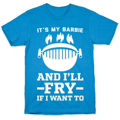 It's My Barbie and I'll Fry if I Want To T-Shirt