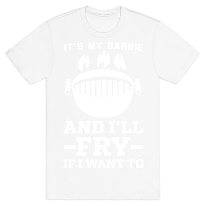 It's My Barbie and I'll Fry if I Want To T-Shirt