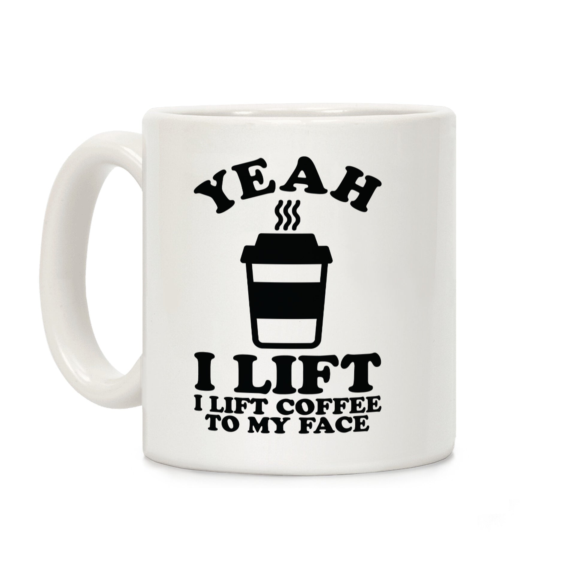 Yeah, I Lift, Coffee To My Face Coffee Mug