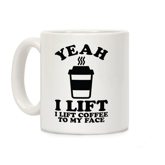 Yeah, I Lift, Coffee To My Face Coffee Mug