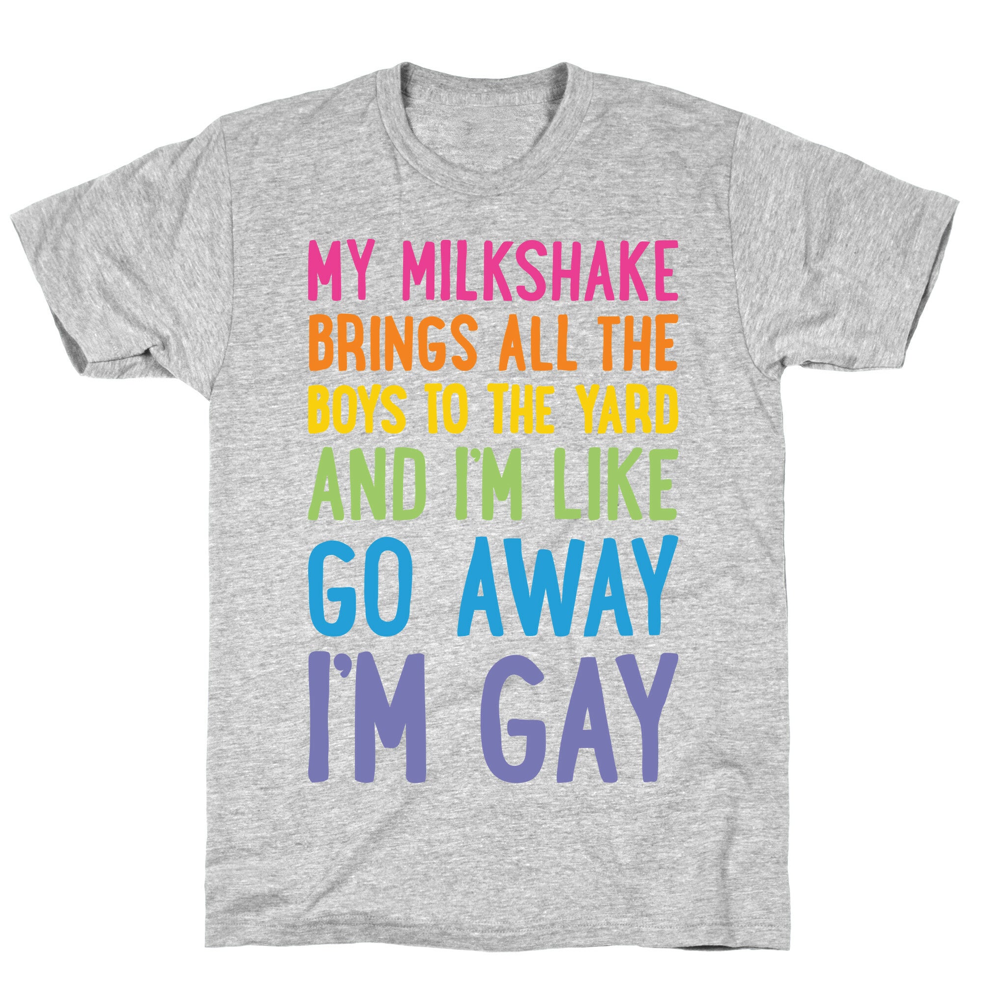 My Milkshake Brings All The Boys To The Yard And I'm Like Go Away I'm Gay T-Shirt