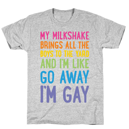 My Milkshake Brings All The Boys To The Yard And I'm Like Go Away I'm Gay T-Shirt